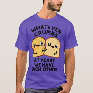 T-shirt Quelles Que Soient Les Crumbes À La Levure Nous Av