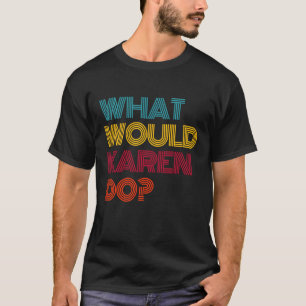 T-shirt Qu'est-ce que Karen ferait j'aime Karen