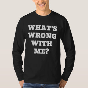 T-shirt Qu'est-ce qui ne va pas avec moi qui ne va pas ave