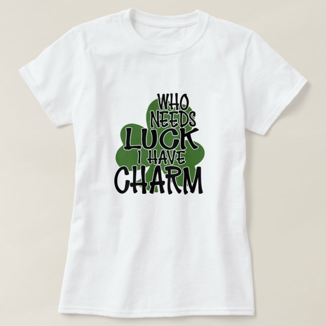T-shirt Qui A Besoin De Chance, J'Ai Du Charme (Design devant)