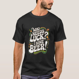 T-shirt Qui A Besoin De Chance ? J'Ai Été Amoureux De Bièr