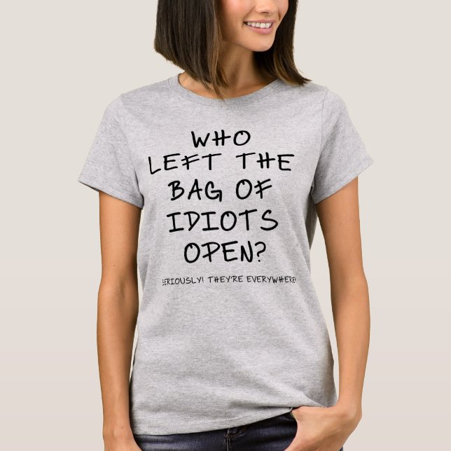 T-shirt Qui a laissé le sac d'idiots ouvert ? (Devant)