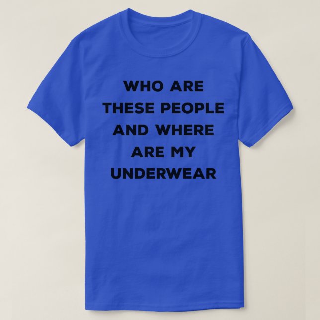 T-shirt Qui Sont Ces Personnes Et Où Sont Mes Sous-Vêtemen (Design devant)