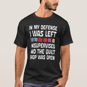 T-shirt Quilter Dans Ma Défense J'Ai Été Laissé Sans Surve