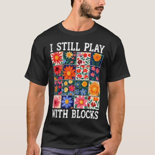 T-shirt Quilting I Still Play With Blocks Sewing Quilter Q (Devant)