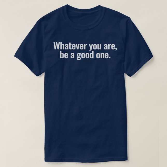 T-shirt Quoi que vous soyez être bon 1 (Design devant)