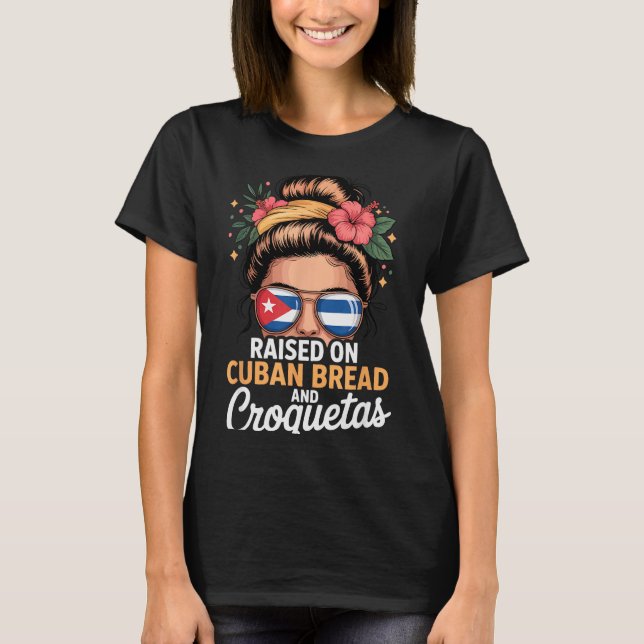 T-shirt Raised On Cuban Bread And Croquetas Messy Bun Cuba (Devant)