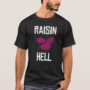 T-shirt Raisin Hell Raisin Hater Raisin Raisin