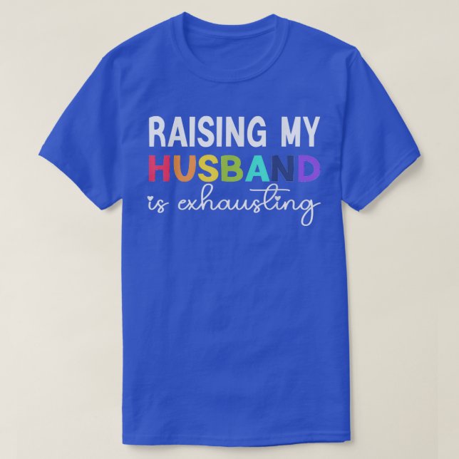T-shirt Raising My Husband is Ehausing women drôle dire (Design devant)
