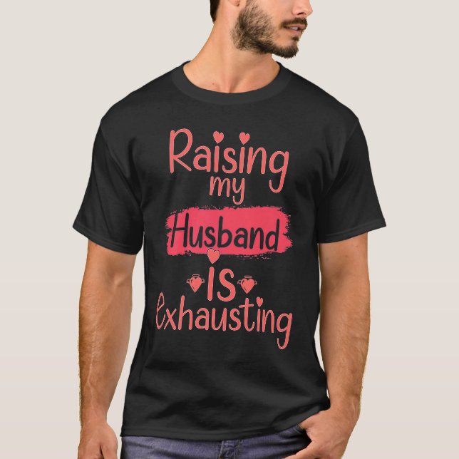 T-shirt Raising my Husband is Exépuisant citation Joke Wif (Devant)