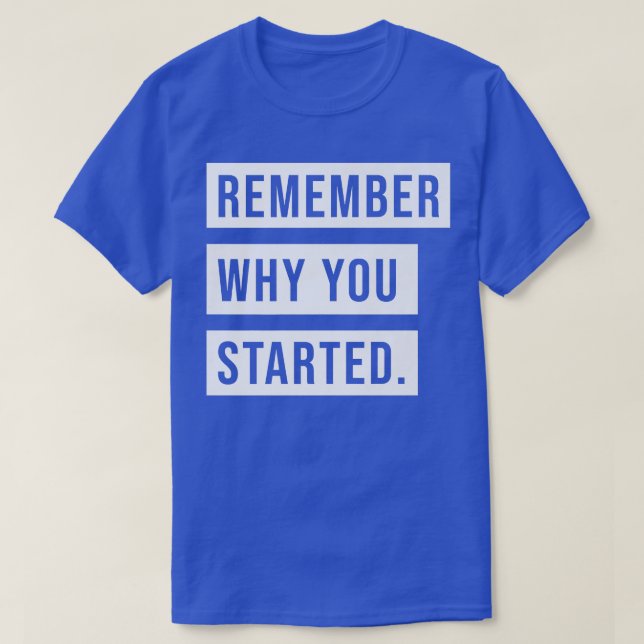 T-SHIRT RAPPELEZ-VOUS POURQUOI VOUS AVEZ COMMENCÉ (Design devant)