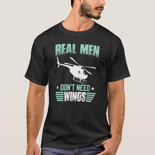 T-shirt Real Men Don't Need Wings  Flying Helicopters Pilo (Devant)