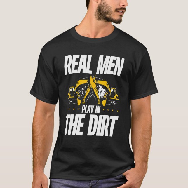 T-shirt Real Men Play In The Dirt Digger Driver Excavator  (Devant)