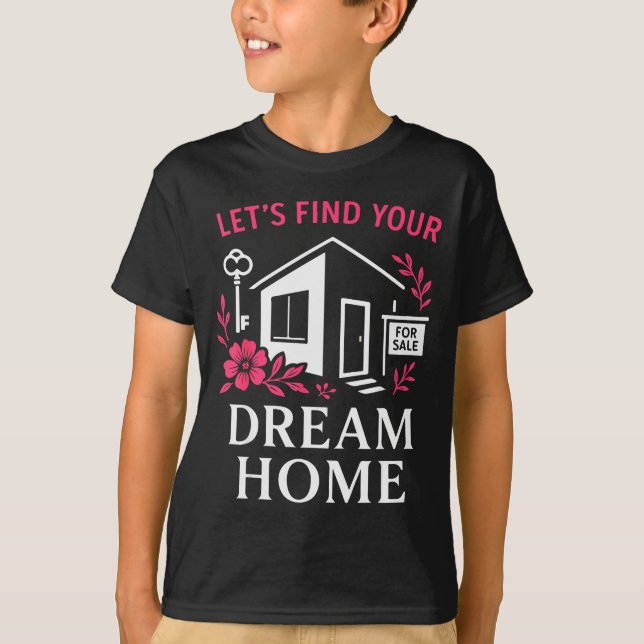 T-shirt Realtor Flower Floral Let's Find Your Dream Home  (Devant)