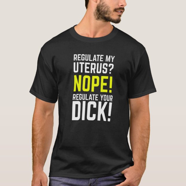T-shirt Regulate My Uterus Regulate Your Dick Pro Choice F (Devant)