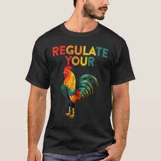 T-shirt Regulate Your Chicken Rooster Reproductive Rights 