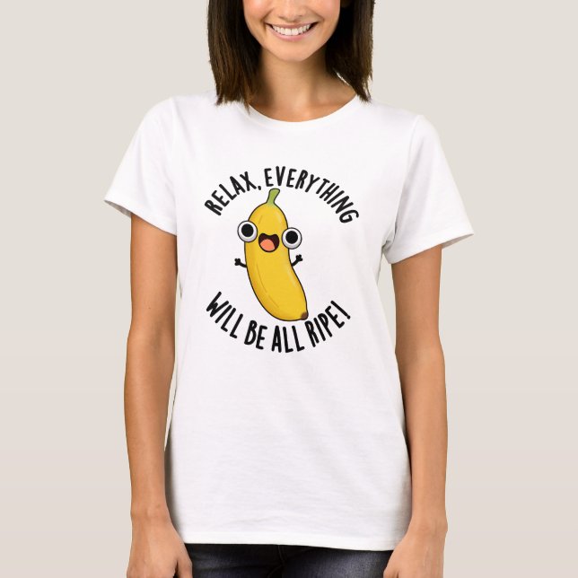 T-shirt Relax Everything Will Be All Ripe Funny Fruit Pun  (Devant)