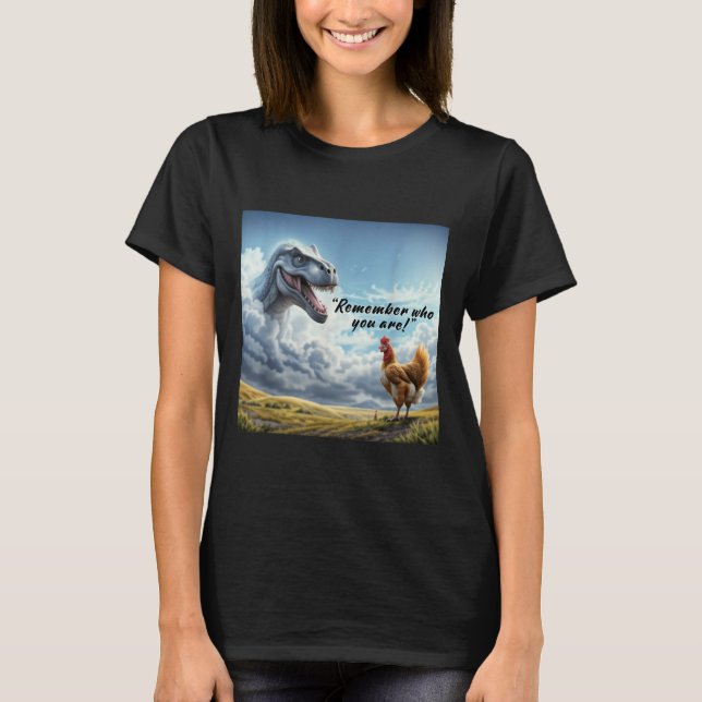 T-shirt Remember Who You Are Dinosaur Chicken  (Devant)