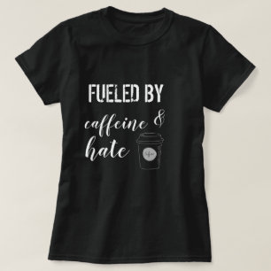 T-shirt Rempli de combustible par la caféine et la haine
