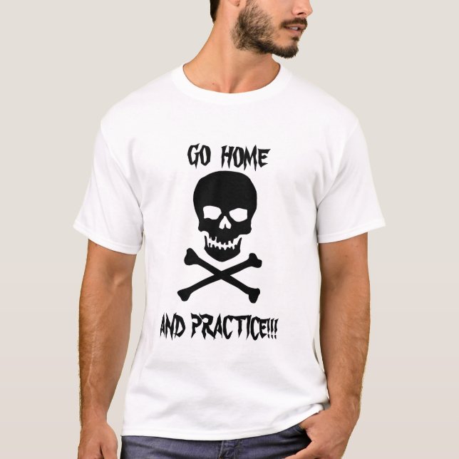 T-shirt Rentrez à la maison et pratiquez ! ! ! (Devant)