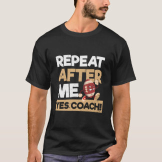 T-shirt Repeat After Me Yes Coach Football Coach
