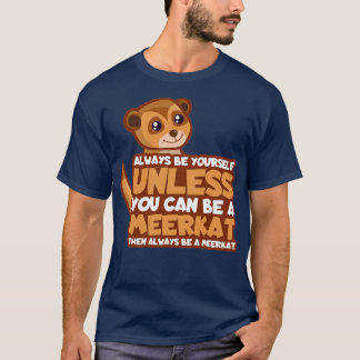 T-shirt Restez comme si vous étiez un cadeau meerkat