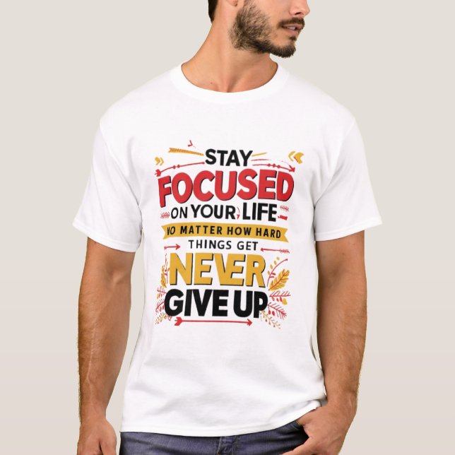 T-shirt Restez Concentré Sur Votre Vie, N'Abandonnez Jamai (Devant)