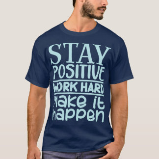 T-shirt Restez positif et travaillez dur pour que cela arr