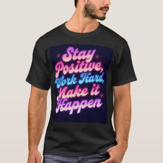 T-shirt Restez positif Travailler dur Faire en sorte qu'il