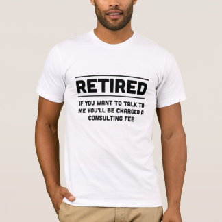 T-shirt Retiré. Je vous chargerai les honoraires de