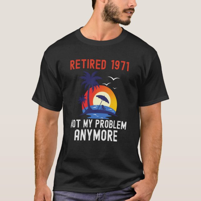 T-SHIRT RETIRED 1971 NOT MY PROBLEM ANYMORE RETRO  RETIREM (Devant)