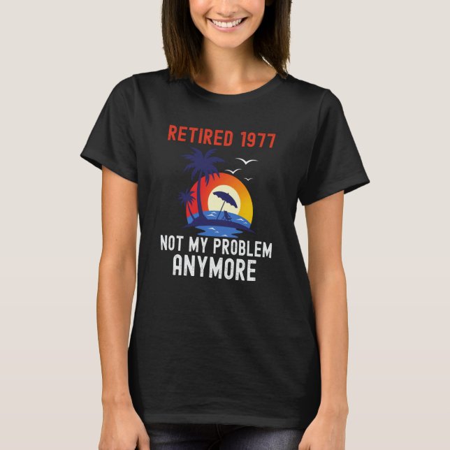 T-SHIRT RETIRED 1977 NOT MY PROBLEM ANYMORE RETRO  RETIREM (Devant)