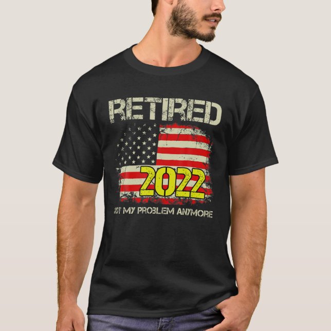 T-shirt Rétired 2022 Not My Problème Anymore Retirement Am (Devant)