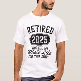 T-shirt Retired 2025 Funny Retirement worked whole life 