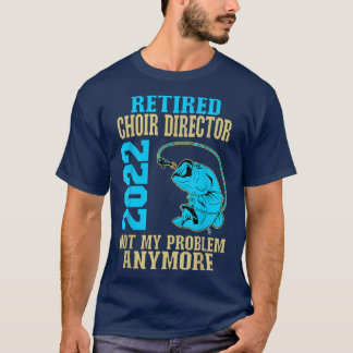 T-shirt Retired Choir Director 2022 Fishing Lover Retireme