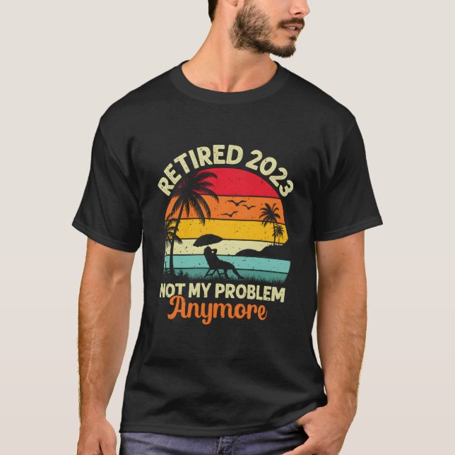 T-shirt Retired Not My Problem Anymore 2023 Retiret (Devant)