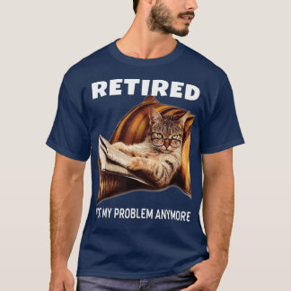 T-shirt Retired Not My Problem Anymore Funny Cat Gift