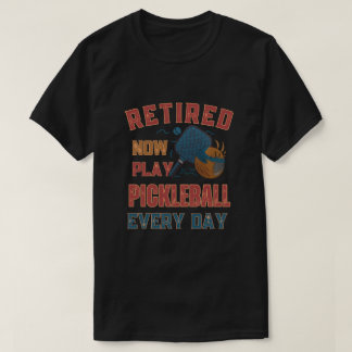 T-shirt Retired Now I Play Pickleball Every Day Shirt – Fu