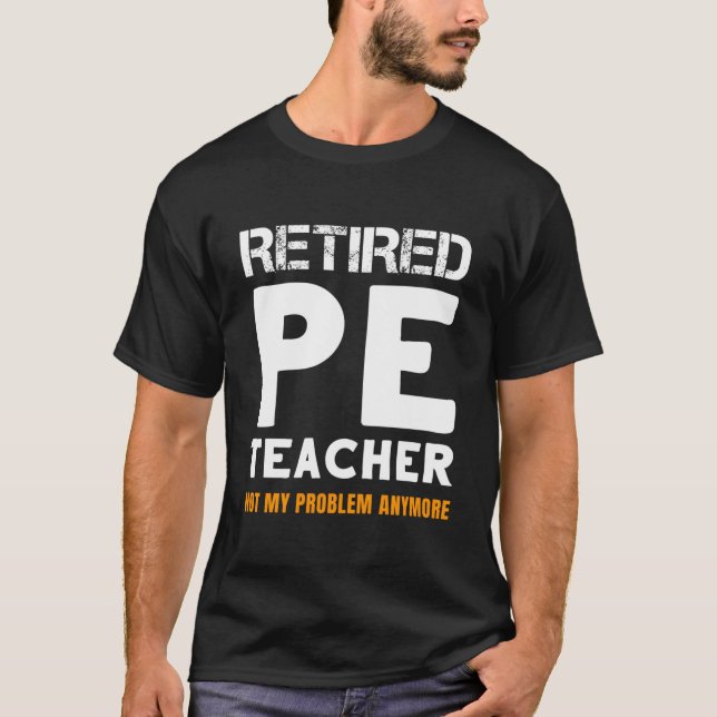 T-shirt Retired Pe Teacher Retiret Not My Problem Anymore (Devant)