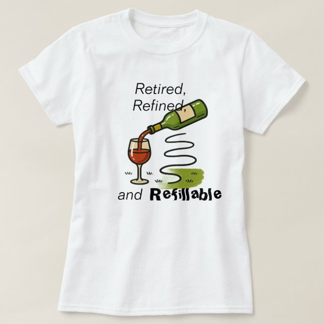 T-shirt Retired, Refined, and Refillable (Wine That Is) (Design devant)
