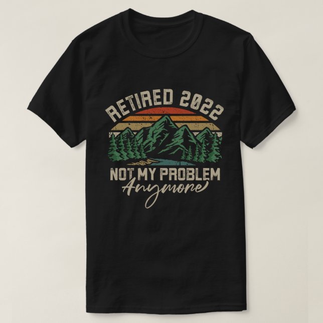 T-shirt Retraité 2022 Pas mon problème Plus de retraite (Design devant)