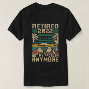 T-shirt Retraité 2022 Pas mon problème Plus de retraite