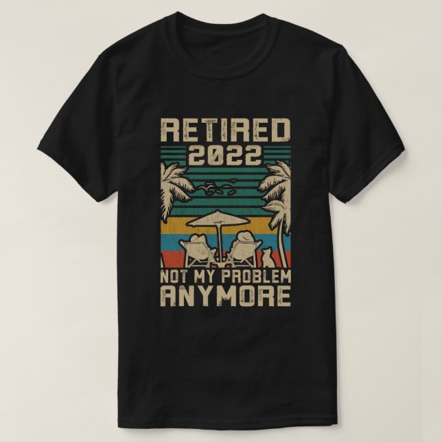 T-shirt Retraité 2022 Pas mon problème Plus de retraite (Design devant)