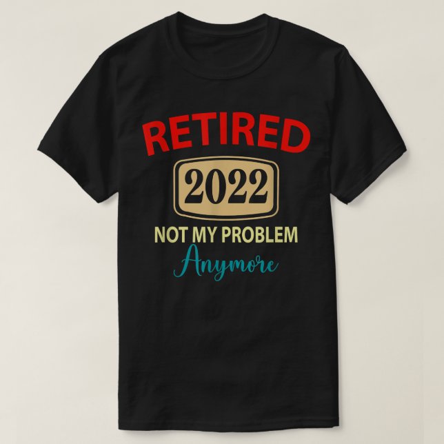 T-shirt Retraité 2022 Pas mon problème Plus maintenant, re (Design devant)