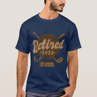 T-shirt Retraité 2022 Pas mon problème Plus Retraite Gol