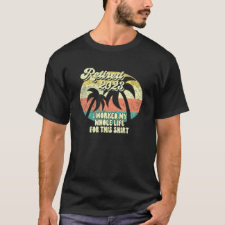 T-shirt Retraité 2023 J'Ai Travaillé Toute Ma Vie - Drôle 