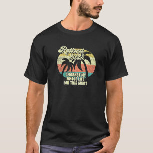 T-shirt Retraité 2023 J'Ai Travaillé Toute Ma Vie - Drôle