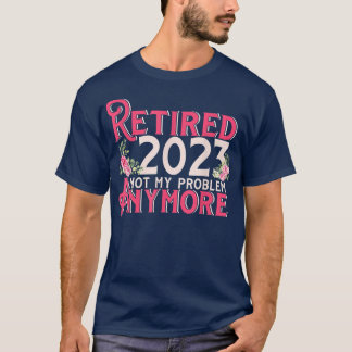T-shirt Retraité 2023 Pas mon problème Plus de retraite 20