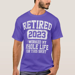 T-shirt Retraité 2023 Retraite J'ai travaillé toute ma vie