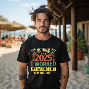 T-shirt Retraité 2025 J'ai Travaillé Toute Ma Vie Pour Ce 